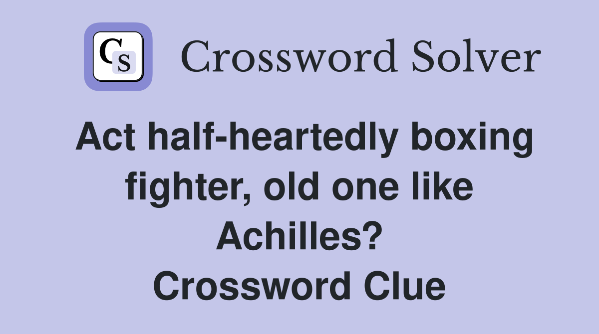 Act halfheartedly boxing fighter, old one like Achilles? Crossword